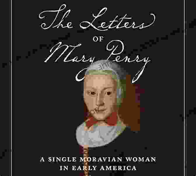 An Evocative Portrait Of Mary Penry, A Resolute Welshwoman Who Endured Imprisonment And Persecution For Her Unwavering Faith. The Letters Of Mary Penry: A Single Moravian Woman In Early America (Pietist Moravian And Anabaptist Studies)
