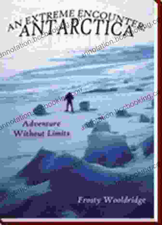 An Extreme Encounter Antarctica Book Cover, Featuring An Ice Climber On A Frozen Cliff In Antarctica. An Extreme Encounter: Antarctica Frosty Wooldridge