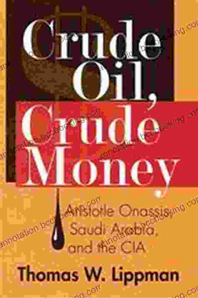 Aristotle Onassis, Saudi Arabia, And The CIA: A Historical Exploration Crude Oil Crude Money: Aristotle Onassis Saudi Arabia And The CIA