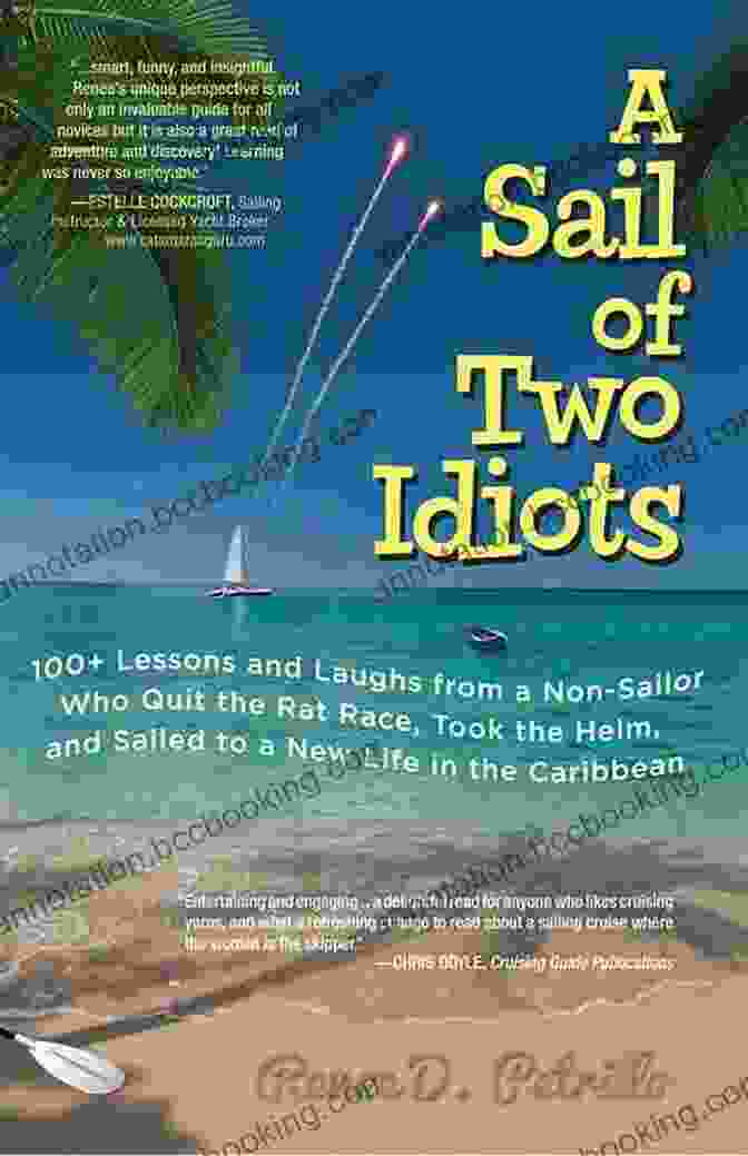 Book Cover Of 100 Lessons And Laughs From A Non Sailor Who Quit The Rat Race, Took The Helm, And Sailed The Seven Seas A Sail Of Two Idiots: 100+ Lessons And Laughs From A Non Sailor Who Quit The Rat Race Took The Helm And Sailed To A New Life In The Caribbean