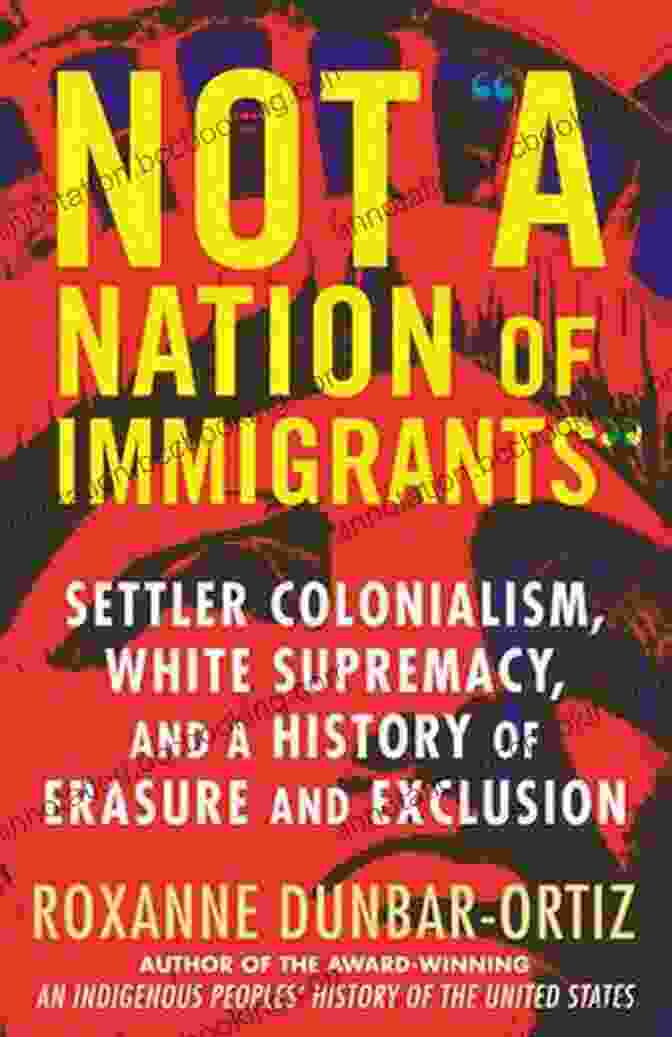 Book Cover Of Settler Colonialism, White Supremacy, And The History Of Erasure And Exclusion Not A Nation Of Immigrants : Settler Colonialism White Supremacy And A History Of Erasure And Exclusion