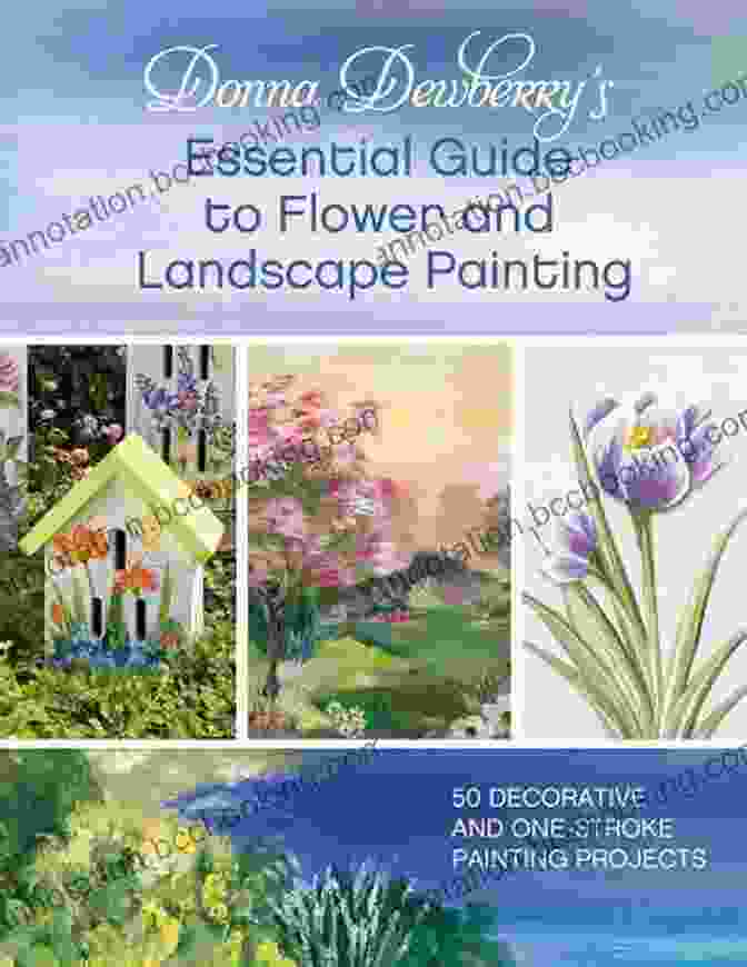 Decorative Floral Painting Donna Dewberry S Essential Guide To Flower And Landscape Painting: 50 Decorative And One Stroke Painting Projects