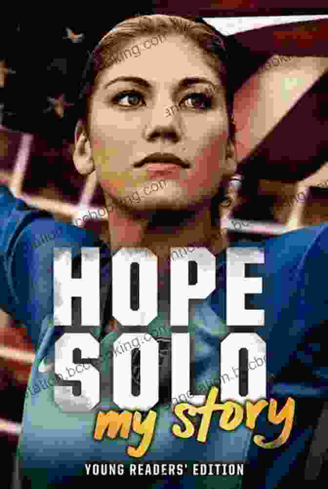 Hope Solo My Story Young Readers Edition Hope Solo: My Story Young Readers Edition
