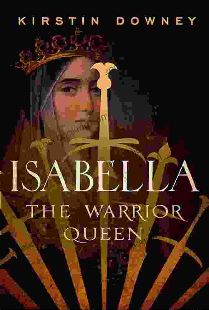 Isabella The Warrior Queen By Kirstin Downey Isabella: The Warrior Queen Kirstin Downey