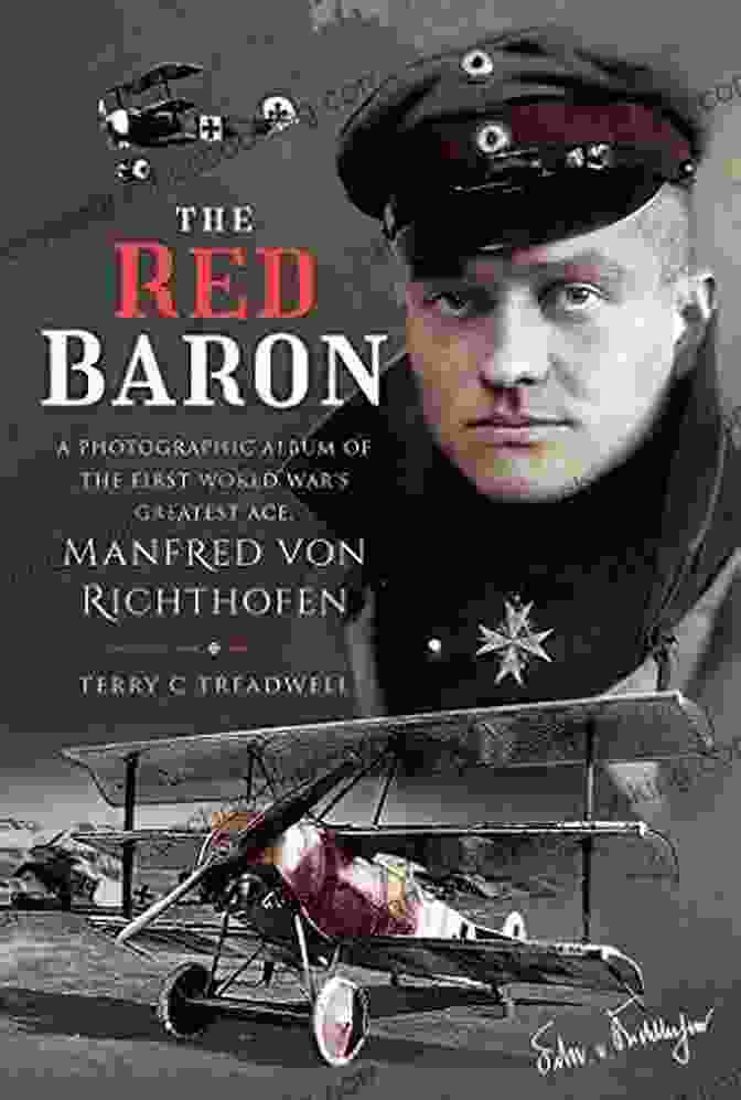 Photographic Album Of Manfred Von Richthofen, The Red Baron The Red Baron: A Photographic Album Of The First World War S Greatest Ace Manfred Von Richthofen