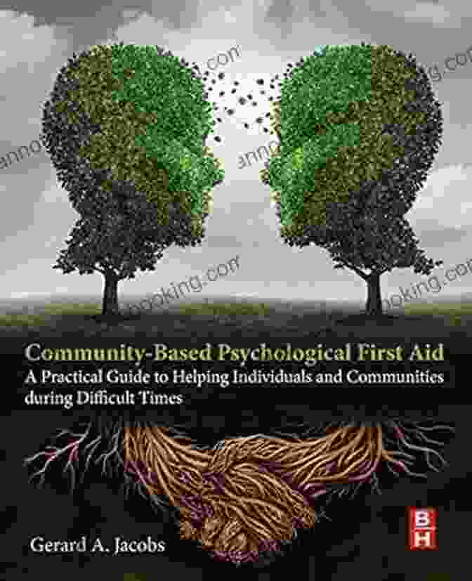 Practical Guide To Helping Individuals And Communities During Difficult Times Community Based Psychological First Aid: A Practical Guide To Helping Individuals And Communities During Difficult Times
