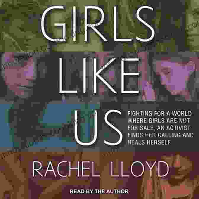 Rachel Lloyd, Activist Girls Like Us: Fighting For A World Where Girls Are Not For Sale An Activist Finds Her Calling And Heals Herself