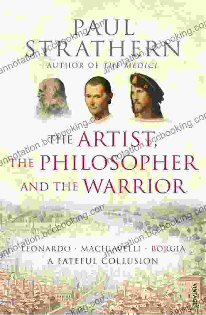 The Artist, The Philosopher, And The Warrior Book Cover The Artist The Philosopher And The Warrior: The Intersecting Lives Of Da Vinci Machiavelli And Borgia And The World They Shaped