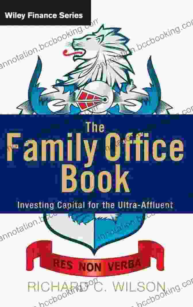 The Family Office Book: The Definitive Guide To Family Wealth Management The Family Office Book: Investing Capital For The Ultra Affluent (Wiley Finance)