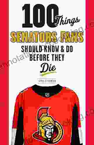 100 Things Senators Fans Should Know Do Before They Die (100 Things Fans Should Know)
