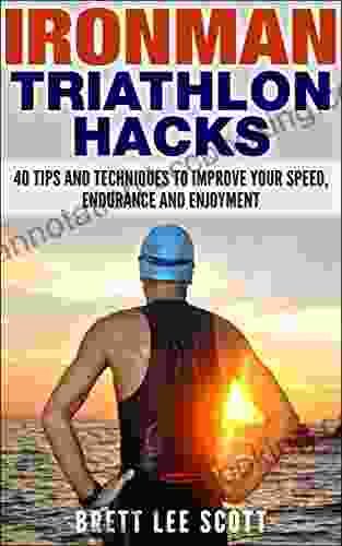 Ironman Triathlon Hacks: 40 Tips And Techniques To Improve Your Speed Endurance And Enjoyment (Iron Training Tips)
