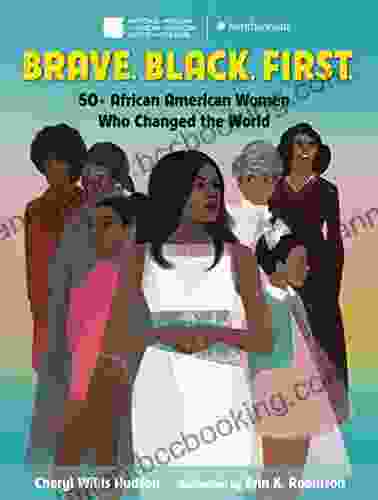 Brave Black First : 50+ African American Women Who Changed The World