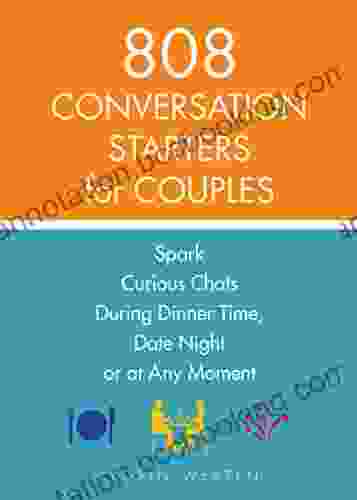 808 Conversation Starters For Couples: Spark Curious Chats During Dinner Time Date Night Or Any Moment