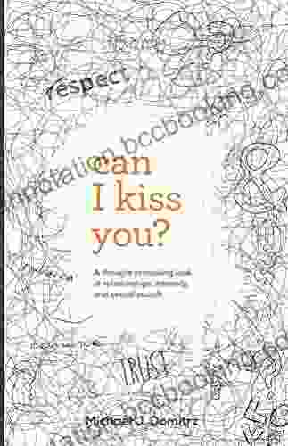 Can I Kiss You?: A Thought Provoking Look At Relationships Intimacy And Sexual Assault