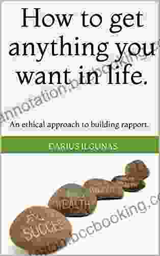 How To Get Anything You Want In Life : An Ethical Approach To Building Rapport