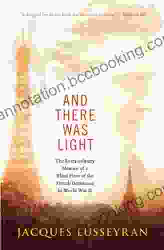 And There Was Light: The Extraordinary Memoir Of A Blind Hero Of The French Resistance In World War II