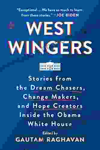 West Wingers: Stories From The Dream Chasers Change Makers And Hope Creators Inside The Obama White House