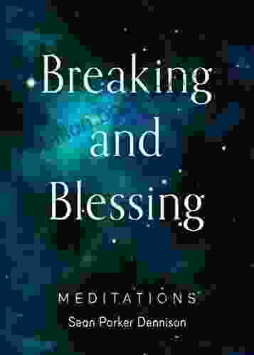 Breaking And Blessing: Meditations Sean Parker Dennison