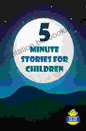 5 Minute Stories For Children: Imaginative And Funny Short Stories For Kids And Toddlers