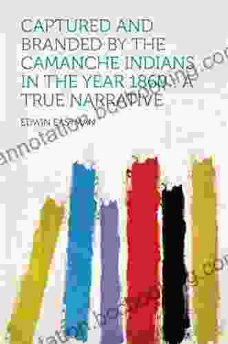 Captured And Branded By The Camanche Indians In The Year 1860 : A True Narrative