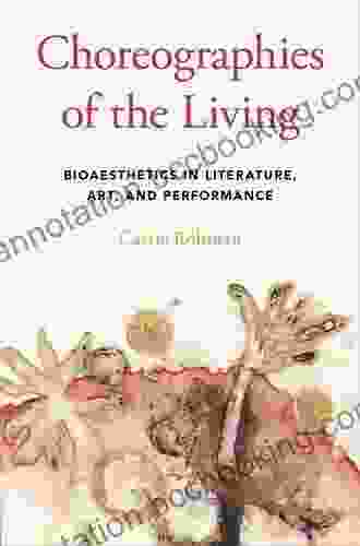 Choreographies Of The Living: Bioaesthetics In Literature Art And Performance