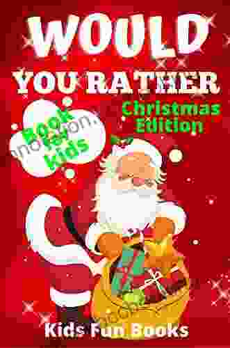 Would You Rather For Kids: Christmas Edition Illustrated 200+ Interactive Silly Scenarios Crazy Choices Hilarious Situations To Enjoy With Kids (Christmas Books)