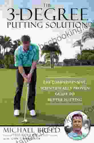 The 3 Degree Putting Solution: The Comprehensive Scientifically Proven Guide To Better Putting