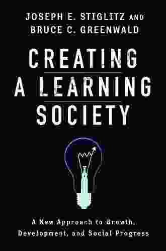 Creating A Learning Society: A New Approach To Growth Development And Social Progress (Kenneth J Arrow Lecture Series)