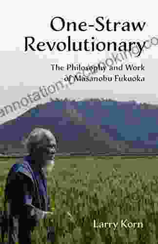 One Straw Revolutionary: The Philosophy And Work Of Masanobu Fukuoka