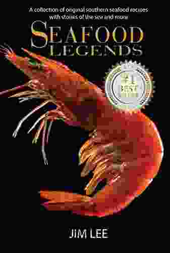 Seafood Legends: A Collection Of Original Southern Seafood Recipes With Stories Of The Sea And More