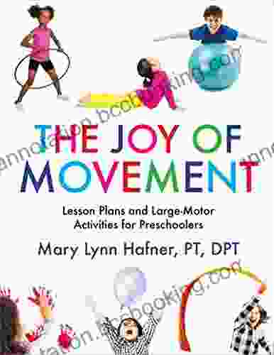 The Joy Of Movement: Lesson Plans And Large Motor Activities For Preschoolers