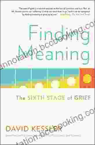 Finding Meaning: The Sixth Stage Of Grief