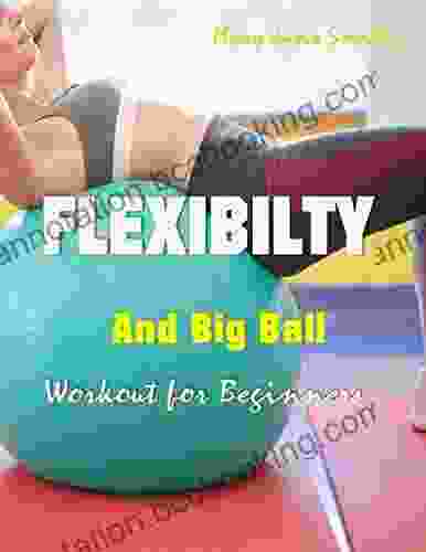 Flexibility And Big Ball Workout For Beginners: Exercise Ball And Flexibility Workout Made Easy