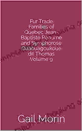 Fur Trade Families Of Quebec Jean Baptiste Reaume And Symphorose Ouaouagoukoue Dit Thomas Volume 9