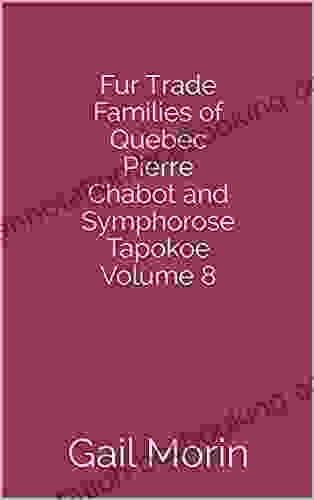 Fur Trade Families Of Quebec Pierre Chabot And Symphorose Tapokoe Volume 8