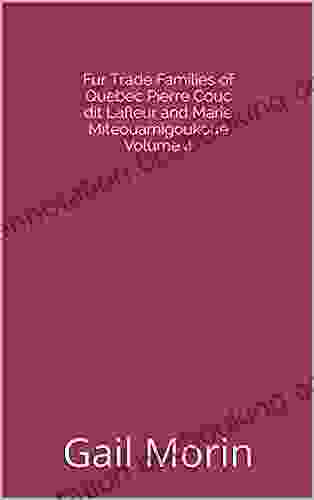 Fur Trade Families Of Quebec Pierre Couc Dit Lafleur And Marie Miteouamigoukoue Volume 4