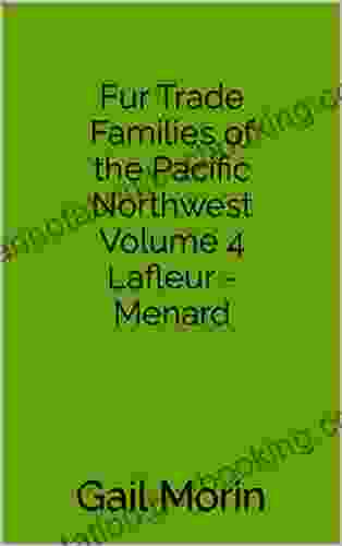 Fur Trade Families Of The Pacific Northwest Volume 4 Lafleur Menard