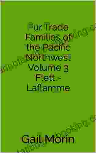 Fur Trade Families Of The Pacific Northwest Volume 3 Flett Laflamme