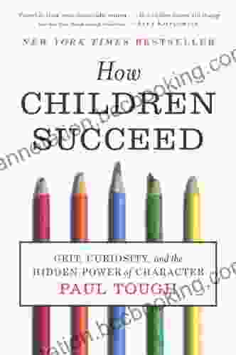 How Children Succeed: Grit Curiosity And The Hidden Power Of Character