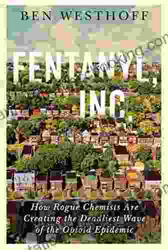 Fentanyl Inc : How Rogue Chemists Are Creating The Deadliest Wave Of The Opioid Epidemic