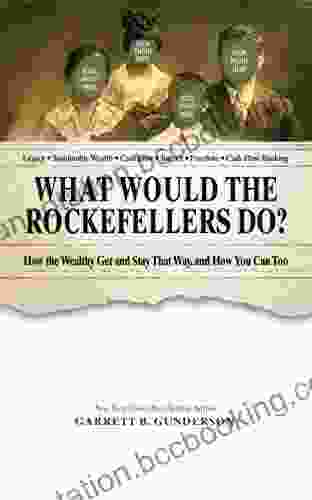 What Would The Rockefellers Do?: How The Wealthy Get And Stay That Way And How You Can Too