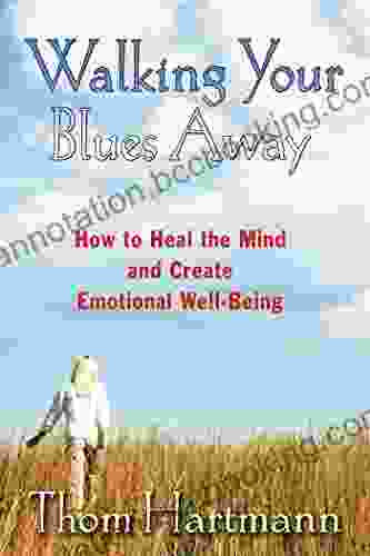 Walking Your Blues Away: How To Heal The Mind And Create Emotional Well Being
