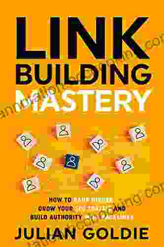 Link Building Mastery: How To Rank Higher Grow Your SEO Traffic And Build Authority With Backlinks
