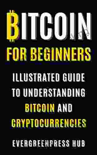 Bitcoin For Beginners: Illustrated Guide To Understanding Bitcoin And Cryptocurrencies