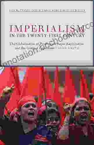 Imperialism In The Twenty First Century: Globalization Super Exploitation And Capitalism S Final Crisis