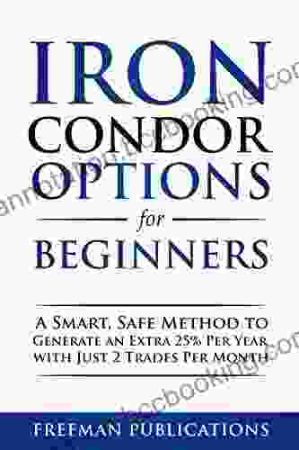 Iron Condor Options For Beginners: A Smart Safe Method To Generate An Extra 25% Per Year With Just 2 Trades Per Month (Options Trading For Beginners 3)