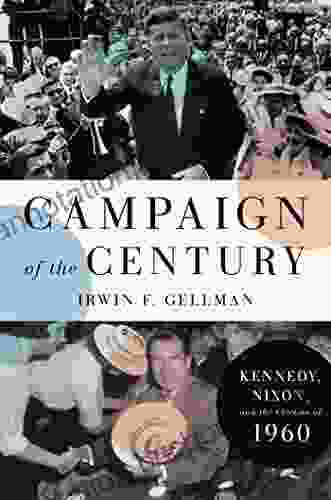 Campaign Of The Century: Kennedy Nixon And The Election Of 1960