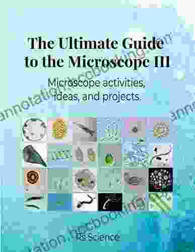 The Ultimate Guide To The Microscope III: Microscope Activities Ideas And Projects