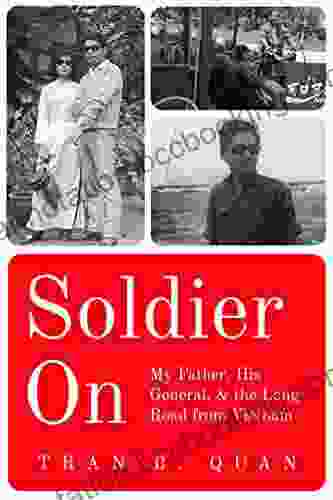 Soldier On: My Father His General And The Long Road From Vietnam