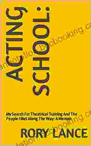 ACTING SCHOOL: : My Search For Theatrical Training And The People I Met Along The Way: A Memoir